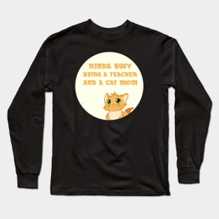 kinda busy being a teacher and a cat mom Long Sleeve T-Shirt